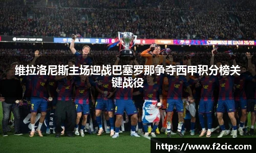 维拉洛尼斯主场迎战巴塞罗那争夺西甲积分榜关键战役