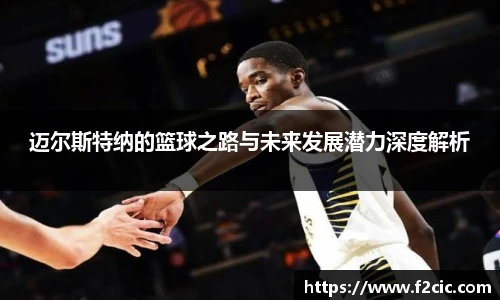迈尔斯特纳的篮球之路与未来发展潜力深度解析